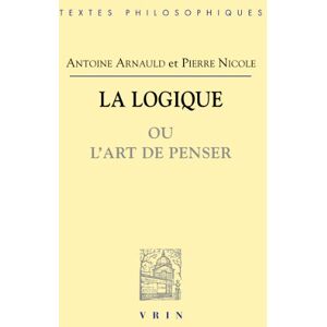Arnauld, Antoine La Logique Ou Lart de Penser (Bibliotheque Des Textes Philosophiques) Arnauld, Antoine La Logique Ou Lart de Penser (Bibliotheque Des Textes Philosophiques)