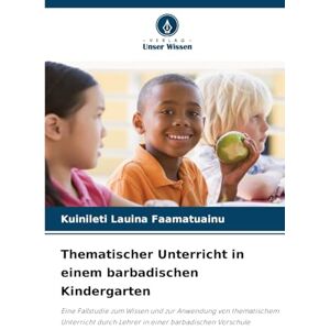 Lauina Faamatuainu, Kuinileti Thematischer Unterricht in einem barbadischen Kindergarten: Eine Fallstudie zum Wissen und zur Anwendung von thematischem Unterricht durch Lehrer in einer barbadischen Vorschule Lauina Faamatuainu, Kuinileti Thematischer Unterricht in einem barbadischen Kindergarten: Eine Fallstudie zum Wissen und zur Anwendung von thematischem Unterricht durch Lehrer in einer barbadischen Vorschule