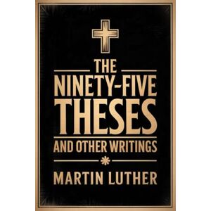 Martin Luther The Ninety-Five Theses and Other Writings Martin Luther The Ninety-Five Theses and Other Writings