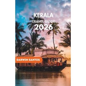 Santos, Darwin KERALA Travel Guide 2026: Traverse Kerala’s Timeless Waterways, and Cultural Heartlands While Savoring Its Culinary and Festive Traditions in the season Santos, Darwin KERALA Travel Guide 2026: Traverse Kerala’s Timeless Waterways, and Cultural Heartlands While Savoring Its Culinary and Festive Traditions in the season