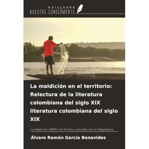 García Benavides, Álvaro Ramón La maldición en el territorio: Relectura de la literatura colombiana del siglo XIX literatura colombiana del siglo XIX: La maldición (1859) y los límites culturales del río Magdalena García Benavides, Álvaro Ramón La maldición en el territorio: Relectura de la literatura colombiana del siglo XIX literatura colombiana del siglo XIX: La maldición (1859) y los límites culturales del río Magdalena
