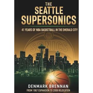 Brennan, Denmark The Seattle SuperSonics: 41 Years of NBA Basketball in the Emerald City: From 1967 Expansion to 2008 Relocation Brennan, Denmark The Seattle SuperSonics: 41 Years of NBA Basketball in the Emerald City: From 1967 Expansion to 2008 Relocation