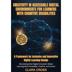 Cross Creativity in Accessible Digital Environments for Learners with Cognitive Disabilities: A Framework for Inclusive and Innovative Digital Learning Design: 2 (AI in Education and Learning) Cross Creativity in Accessible Digital Environments for Learners with Cognitive Disabilities: A Framework for Inclusive and Innovative Digital Learning Design: 2 (AI in Education and Learning)