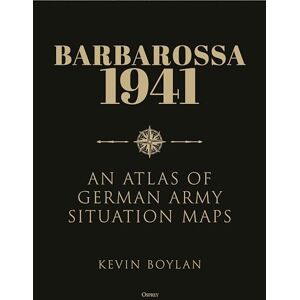 Kevin Boylan Barbarossa 1941: An Atlas of German Army Situation Maps Kevin Boylan Barbarossa 1941: An Atlas of German Army Situation Maps