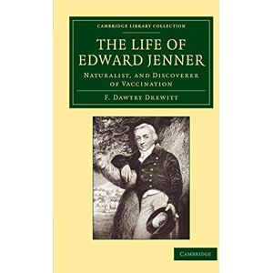 Drewitt, F. Dawtry The Life of Edward Jenner M.D., F.R.S.: Naturalist, And Discoverer Of Vaccination (Cambridge Library Collection History of Medicine) Drewitt, F. Dawtry The Life of Edward Jenner M.D., F.R.S.: Naturalist, And Discoverer Of Vaccination (Cambridge Library Collection History of Medicine)