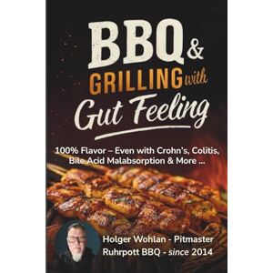 Wohlan, Holger BBQ & Grilling with Gut Feeling: 100% Enjoyment despite Crohn’s, Colitis, Bile Acid Malabsorption & More Wohlan, Holger BBQ & Grilling with Gut Feeling: 100% Enjoyment despite Crohn’s, Colitis, Bile Acid Malabsorption & More