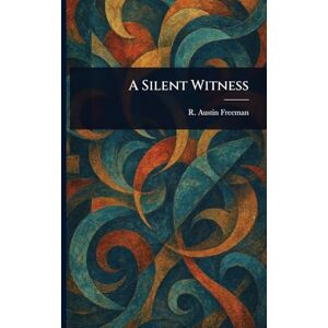 Freeman, R Austin (Richard Austin) A Silent Witness Freeman, R Austin (Richard Austin) A Silent Witness