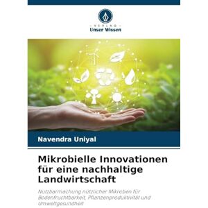 Uniyal, Navendra Mikrobielle Innovationen für eine nachhaltige Landwirtschaft: Nutzbarmachung nützlicher Mikroben für Bodenfruchtbarkeit, Pflanzenproduktivität und Umweltgesundheit Uniyal, Navendra Mikrobielle Innovationen für eine nachhaltige Landwirtschaft: Nutzbarmachung nützlicher Mikroben für Bodenfruchtbarkeit, Pflanzenproduktivität und Umweltgesundheit