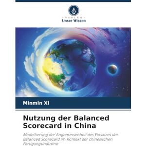 Xi, Minmin Nutzung der Balanced Scorecard in China: Modellierung der Angemessenheit des Einsatzes der Balanced Scorecard im Kontext der chinesischen Fertigungsindustrie Xi, Minmin Nutzung der Balanced Scorecard in China: Modellierung der Angemessenheit des Einsatzes der Balanced Scorecard im Kontext der chinesischen Fertigungsindustrie