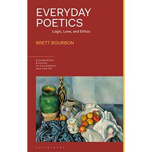 Bourbon, Brett Everyday Poetics: Logic, Love, and Ethics (Bloomsbury Studies in Philosophy and Poetry) Bourbon, Brett Everyday Poetics: Logic, Love, and Ethics (Bloomsbury Studies in Philosophy and Poetry)