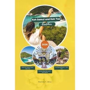 Bliss, Matilda T. KOH SAMUI UND KOH TAO REISEFÜHRER 2026: Der ultimative lokale Reiseführer zu Thailands Golfinseln: Reisetipps, beste Strände, Abenteuer, ... und praktische Planung (inklusive Karten). Bliss, Matilda T. KOH SAMUI UND KOH TAO REISEFÜHRER 2026: Der ultimative lokale Reiseführer zu Thailands Golfinseln: Reisetipps, beste Strände, Abenteuer, ... und praktische Planung (inklusive Karten).