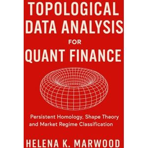 Marwood, Helena K. Topological Data Analysis for Quant Finance: Persistent Homology, Shape Theory, and Market Regime Classification: How Market Shape Reveals Trends, and Volatility Shifts Marwood, Helena K. Topological Data Analysis for Quant Finance: Persistent Homology, Shape Theory, and Market Regime Classification: How Market Shape Reveals Trends, and Volatility Shifts