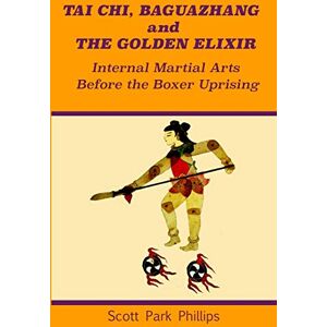 Philips Tai Chi, Baguazhang and The Golden Elixir: Internal Martial Arts Before the Boxer Uprising Philips Tai Chi, Baguazhang and The Golden Elixir: Internal Martial Arts Before the Boxer Uprising