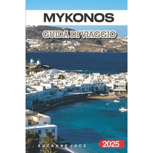 Jace, Suzanne Mykonos Guida di Viaggio 2025: Le migliori spiagge, il cibo locale, i luoghi nascosti e gli itinerari per visitare Mykonos Jace, Suzanne Mykonos Guida di Viaggio 2025: Le migliori spiagge, il cibo locale, i luoghi nascosti e gli itinerari per visitare Mykonos