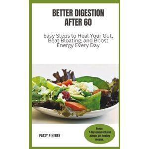 Henry, Patsy P. BETTER DIGESTION AFTER 60: Easy Steps to Heal Your Gut, Beat Bloating, and Boost Energy Every Day Henry, Patsy P. BETTER DIGESTION AFTER 60: Easy Steps to Heal Your Gut, Beat Bloating, and Boost Energy Every Day