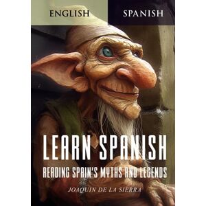 De la Sierra, Joaquín Learn Spanish Reading Spain's Myths and Legends: Mastering Spanish through the Enthralling Tapestry of its Folklore and Legends (Learn Spanish Using the Parley Method) De la Sierra, Joaquín Learn Spanish Reading Spain's Myths and Legends: Mastering Spanish through the Enthralling Tapestry of its Folklore and Legends (Learn Spanish Using the Parley Method)