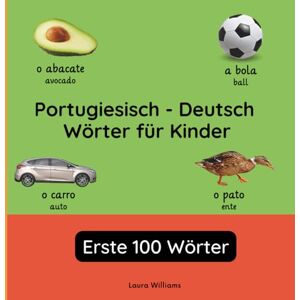 Williams, Laura R. Portugiesisch Deutsch Wörter für Kinder Erste 100 Wörter: Portugiesisch Lernen für Kinder und Anfänger Zweisprachiges Bilderbuch auf ... Kinderbücher (Deutsch-Portugiesisch)) Williams, Laura R. Portugiesisch Deutsch Wörter für Kinder Erste 100 Wörter: Portugiesisch Lernen für Kinder und Anfänger Zweisprachiges Bilderbuch auf ... Kinderbücher (Deutsch-Portugiesisch))