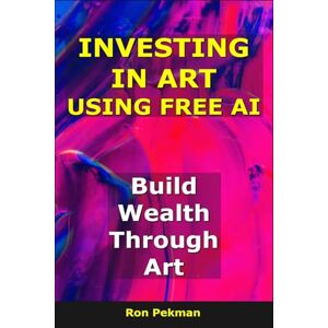Pekman, Ron Investing in Art Using AI: Build Wealth Through Art (AI for Investors) Pekman, Ron Investing in Art Using AI: Build Wealth Through Art (AI for Investors)