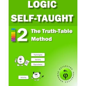 Phi, Dr. The Truth-Table Method: Workbook 2 (Logic Self-Taught Workbooks) Phi, Dr. The Truth-Table Method: Workbook 2 (Logic Self-Taught Workbooks)