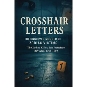 Mercer, Colin J. Crosshair Letters: The Unsolved Murder of Zodiac Victims The Zodiac Killer, San Francisco Bay Area, 1968–1969 Mercer, Colin J. Crosshair Letters: The Unsolved Murder of Zodiac Victims The Zodiac Killer, San Francisco Bay Area, 1968–1969