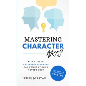 Jorstad, Lewis Mastering Character Arcs: How Fifteen Universal Journeys Can Power Up Your Novel’s Cast (The Writer's Craft Series) Jorstad, Lewis Mastering Character Arcs: How Fifteen Universal Journeys Can Power Up Your Novel’s Cast (The Writer's Craft Series)