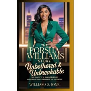 Jone, Williams S. The Porsha Williams Story: Unbothered & Unbreakable: From Reality TV to Real Empowerment A Journey of Beauty, Resilience, and Reinvention Jone, Williams S. The Porsha Williams Story: Unbothered & Unbreakable: From Reality TV to Real Empowerment A Journey of Beauty, Resilience, and Reinvention