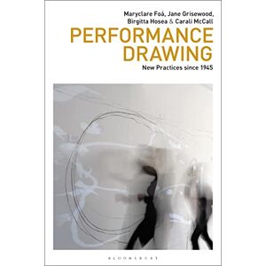 Maryclare Foá Performance Drawing: New Practices since 1945 (Drawing In) Maryclare Foá Performance Drawing: New Practices since 1945 (Drawing In)