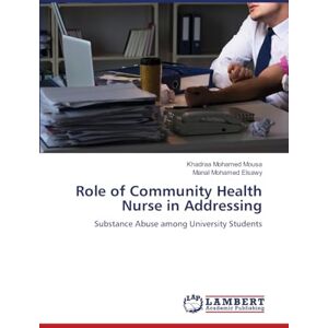 Mousa, Khadraa Mohamed Role of Community Health Nurse in Addressing: Substance Abuse among University Students Mousa, Khadraa Mohamed Role of Community Health Nurse in Addressing: Substance Abuse among University Students