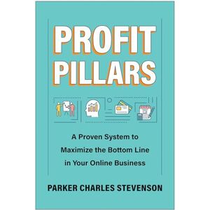 Stevenson, Parker Charles Profit Pillars: A Proven System to Maximize the Bottom Line in Your Online Business Stevenson, Parker Charles Profit Pillars: A Proven System to Maximize the Bottom Line in Your Online Business