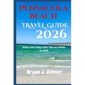Zehner, Bryan J. Pensacola Beach Travel Guide 2026: Enjoy your Stay with Tips on When to Visit (AMAZING COLLECTION OF 2026 TRAVEL GUIDE) Zehner, Bryan J. Pensacola Beach Travel Guide 2026: Enjoy your Stay with Tips on When to Visit (AMAZING COLLECTION OF 2026 TRAVEL GUIDE)