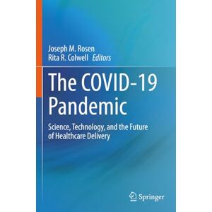 The COVID-19 Pandemic: Science, Technology, and the Future of Healthcare Delivery The COVID-19 Pandemic: Science, Technology, and the Future of Healthcare Delivery