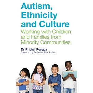 Dr Prithvi Perepa. Foreword by Professor Rita Jordan Autism, Ethnicity and Culture: Working with Children and Families from Minority Communities Dr Prithvi Perepa. Foreword by Professor Rita Jordan Autism, Ethnicity and Culture: Working with Children and Families from Minority Communities