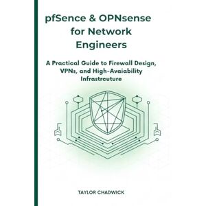 Taylor pfSense & OPNsense for Network Engineers: A Practical Guide to Firewall Design, VPNs, and High-Availability Infrastructure Taylor pfSense & OPNsense for Network Engineers: A Practical Guide to Firewall Design, VPNs, and High-Availability Infrastructure