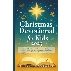 Crosswell, Elian Christmas Devotional for Kids 2025: 25 Days of Scripture Readings and Reflections to Inspire Faith, Joy, and Family Connection This Christmas Season Crosswell, Elian Christmas Devotional for Kids 2025: 25 Days of Scripture Readings and Reflections to Inspire Faith, Joy, and Family Connection This Christmas Season