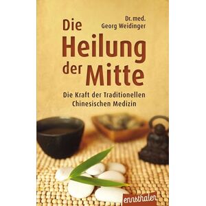 Weidinger, Georg Die Heilung der Mitte: Die Kraft der Traditionellen Chinesischen Medizin Weidinger, Georg Die Heilung der Mitte: Die Kraft der Traditionellen Chinesischen Medizin