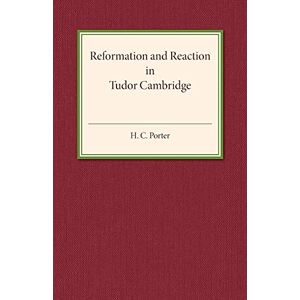 Porter, H. C. Reformation and Reaction in Tudor Cambridge Porter, H. C. Reformation and Reaction in Tudor Cambridge