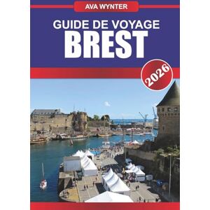 WYNTER, AVA GUIDE DE VOYAGE BREST 2026: Découvrez le patrimoine naval, les côtes accidentées et les joyaux cachés de la porte maritime de la Bretagne WYNTER, AVA GUIDE DE VOYAGE BREST 2026: Découvrez le patrimoine naval, les côtes accidentées et les joyaux cachés de la porte maritime de la Bretagne