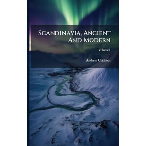 Crichton, Andrew Scandinavia, Ancient And Modern Crichton, Andrew Scandinavia, Ancient And Modern