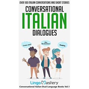 Lingo Mastery Conversational Italian Dialogues: Over 100 Italian Conversations and Short Stories (Conversational Italian Dual Language Books) Lingo Mastery Conversational Italian Dialogues: Over 100 Italian Conversations and Short Stories (Conversational Italian Dual Language Books)