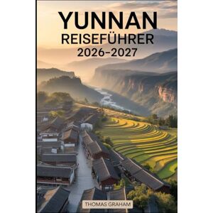 Graham, Thomas Yunnan Reiseführer 2026–2027: Erkunden Sie das Herz Südwestchinas mit vollständigen Reiseführern für Kunming, Dali, Lijiang und Shangri-La lokale ... Abenteuer und Tipps für Erstbesucher Graham, Thomas Yunnan Reiseführer 2026–2027: Erkunden Sie das Herz Südwestchinas mit vollständigen Reiseführern für Kunming, Dali, Lijiang und Shangri-La lokale ... Abenteuer und Tipps für Erstbesucher
