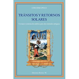 Discepolo, Ciro Transitos y Retornos Solares: Un nuevo sistema de analisis para dos metodos antiguos: Volume 1 Discepolo, Ciro Transitos y Retornos Solares: Un nuevo sistema de analisis para dos metodos antiguos: Volume 1
