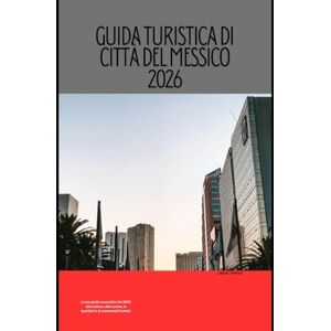 Thome, Lula R. GUIDA TURISTICA DI CITTÀ DEL MESSICO 2026: La tua guida essenziale del 2026 alla cultura, alla cucina, ai quartieri e ai monumenti iconici (The Global Explorer Travel Guide Series 2026) Thome, Lula R. GUIDA TURISTICA DI CITTÀ DEL MESSICO 2026: La tua guida essenziale del 2026 alla cultura, alla cucina, ai quartieri e ai monumenti iconici (The Global Explorer Travel Guide Series 2026)