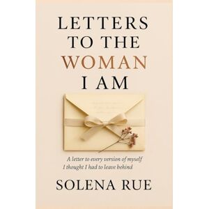 Rue, Solena Letters to the Woman I Am: A Year of Becoming, Boundaries, and Becoming Whole (The Unsent Series) Rue, Solena Letters to the Woman I Am: A Year of Becoming, Boundaries, and Becoming Whole (The Unsent Series)