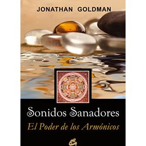 Goldman, Jonathan Sonidos sanadores / Healing Sounds: El Poder De Los Armonicos / the Power of Harmonics Goldman, Jonathan Sonidos sanadores / Healing Sounds: El Poder De Los Armonicos / the Power of Harmonics