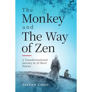 Choo, Serena The Monkey and The Way of Zen: A Transformational Journey in 28 Short Stories—Embrace Mindfulness, Overcome Overthinking, Let Go, and Find Inner Peace and Happiness (Peaceful Mind Books) Choo, Serena The Monkey and The Way of Zen: A Transformational Journey in 28 Short Stories—Embrace Mindfulness, Overcome Overthinking, Let Go, and Find Inner Peace and Happiness (Peaceful Mind Books)