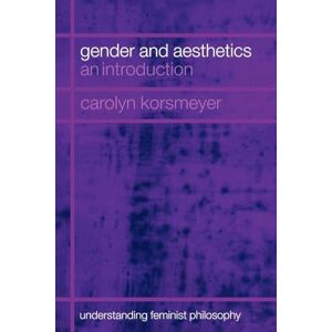 Korsmeyer, Carolyn Gender and Aesthetics: An Introduction (Understanding Feminist Philosophy) Korsmeyer, Carolyn Gender and Aesthetics: An Introduction (Understanding Feminist Philosophy)