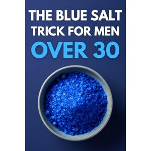 Verran, Dean The Blue Salt Trick for Men Over 30: Reclaim Your Peak Male Power: Naturally Boost Testosterone, Ignite Nitric Oxide, and Restore Vitality Verran, Dean The Blue Salt Trick for Men Over 30: Reclaim Your Peak Male Power: Naturally Boost Testosterone, Ignite Nitric Oxide, and Restore Vitality