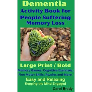 Brady, Carol Dementia Activity Book for People Suffering Memory Loss: Easy and Relaxing, Keeping the Mind Engaged Brady, Carol Dementia Activity Book for People Suffering Memory Loss: Easy and Relaxing, Keeping the Mind Engaged