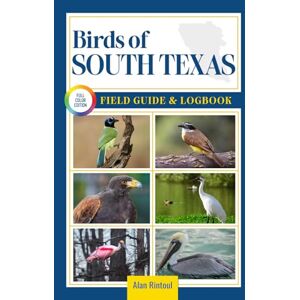 Rintoul, Alan Birds of South Texas Field Guide and Logbook: An Essential Birdwatching Guide with Identification Tips for 60 Common Bird Species in South Texas Rintoul, Alan Birds of South Texas Field Guide and Logbook: An Essential Birdwatching Guide with Identification Tips for 60 Common Bird Species in South Texas