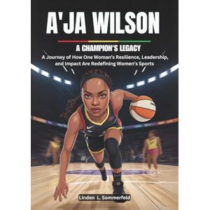 Sommerfeld, Linden L. A'JA WILSON : A Champion’s Legacy: A Journey of How One Woman’s Resilience, Leadership, and Impact Are Redefining Women’s Sports (THE BIOGRAPHIES OF ... THE WOMEN'S NATIONAL BASKETBALL ASSOCIATION.) Sommerfeld, Linden L. A'JA WILSON : A Champion’s Legacy: A Journey of How One Woman’s Resilience, Leadership, and Impact Are Redefining Women’s Sports (THE BIOGRAPHIES OF ... THE WOMEN'S NATIONAL BASKETBALL ASSOCIATION.)